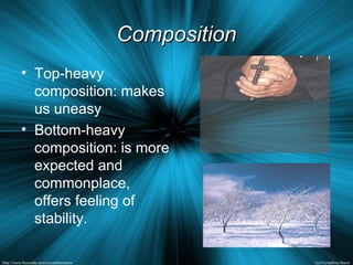 CompositionComposition
• Top-heavy
composition: makes
us uneasy
• Bottom-heavy
composition: is more
expected and
commonplace,
offers feeling of
stability.
 