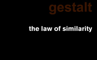 gestalt
the law of similarity
 