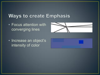 • Focus attention with
converging lines
• Increase an object’s
intensity of color
 