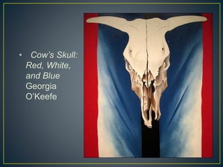 • Cow’s Skull:
Red, White,
and Blue
Georgia
O’Keefe
 