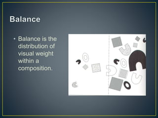 • Balance is the
distribution of
visual weight
within a
composition.
 