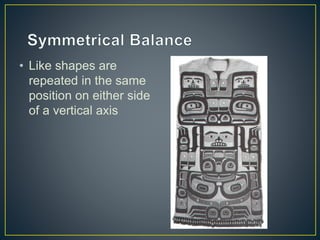 • Like shapes are
repeated in the same
position on either side
of a vertical axis
 