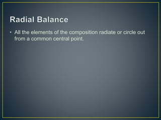 • All the elements of the composition radiate or circle out
from a common central point.
 