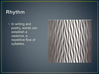 • In writing and
poetry, words can
establish a
cadence, a
repetitive flow of
syllables.
 