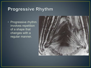 • Progressive rhythm
involves repetition
of a shape that
changes with a
regular manner.
 