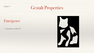 Gestalt Properties
❖ Our tendency to recognize a full form from  
individual parts
Chapter 3
Emergence
 