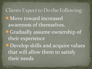 Move toward increased
awareness of themselves.
Gradually assume ownership of
their experience
Develop skills and acquire values
that will allow them to satisfy
their needs
 