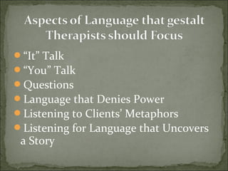 “It” Talk
“You” Talk
Questions
Language that Denies Power
Listening to Clients’ Metaphors
Listening for Language that Uncovers
a Story
 
