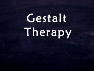 Gestalt
Therapy
 