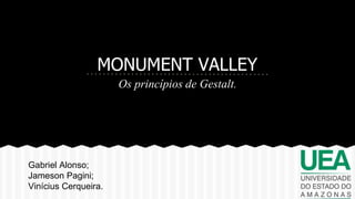 MONUMENT VALLEY
Os princípios de Gestalt.
Gabriel Alonso;
Jameson Pagini;
Vinícius Cerqueira.
 