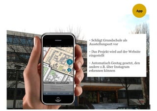 App



(im Straßenumfeld)


                     • Schlägt Grundschule als
                     Ausstellungsort vor

     ...