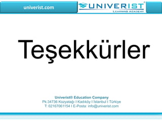 univerist.com
Univerist® Education Company
Pk:34736 Kozyatağı I Kadıköy I İstanbul I Türkiye
T: 02167061154 I E-Posta: info@univerist.com
Teşekkürler
 