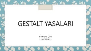 GESTALT YASALARI
Hümeyra Çifci
22310521032
 