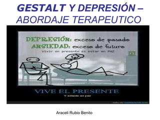 Araceli Rubio Benito
GESTALT Y DEPRESIÓN –
ABORDAJE TERAPEUTICO
 