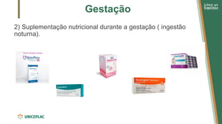 Gestação
2) Suplementação nutricional durante a gestação ( ingestão
noturna).
 
