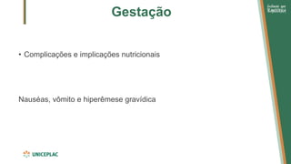 Gestação
• Complicações e implicações nutricionais
Nauséas, vômito e hiperêmese gravídica
 