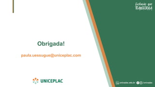 Obrigada!
paula.uessugue@uniceplac.com
 