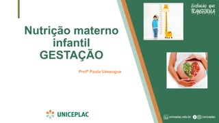 Nutrição materno
infantil
GESTAÇÃO
Profª Paula Uessugue
 