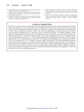 38. Sanchez-Quintana D, Anderson RH, Ho SY. Ventricular myoarchitecture
in tetralogy of Fallot. Heart. 1996;76:280–286.
39. Hoffman D, Sisto D, Frater RW, Nikolic SD. Left-to-right ventricular
interaction with a noncontracting right ventricle. J Thorac Cardiovasc
Surg. 1994;107:1496–1502.
40. Dickstein ML, Todaka K, Burkhoff D. Left-to-right systolic and diastolic
ventricular interactions are dependent on right ventricular volume.
Am J Physiol. 1997;272(pt 2):H2869–H2874.
41. Pinsky MR, Perlini S, Solda PL, Pantaleo P, Calciati A, Bernardi L.
Dynamic right and left ventricular interactions in the rabbit: simultaneous
measurement of ventricular pressure-volume loops. J Crit Care. 1996;
11:65–76.
42. Brookes C, Ravn H, White P, Moeldrup U, Oldershaw P, Redington A.
Acute right ventricular dilatation in response to ischemia significantly
impairs left ventricular systolic performance. Circulation. 1999;100:
761–767.
CLINICAL PERSPECTIVE
Risk factors for adverse outcomes in pregnant women with congenital heart disease have not been fully defined. In a cohort
study of 90 pregnancies in 53 women exclusively with congenital heart disease, major adverse cardiac events (ie, heart
failure or sustained arrhythmias) complicated nearly 1 in 5 pregnancies. Women with a smoking history were much likely
to suffer cardiac complications. Moreover, women with a decreased subpulmonary ventricular ejection fraction and/or
severe pulmonary regurgitation were 9 times more likely to develop heart failure or sustained arrhythmias during
pregnancy. Incorporating this parameter into a previously proposed risk stratification scheme provided predictive value
above and beyond known risk factors. Despite the high rate of cardiac complications, there were no maternal deaths.
Adverse neonatal outcomes occurred in Ͼ25% of ongoing pregnancies and included preterm delivery (20.8%), small for
gestational age (8.3%), respiratory distress syndrome (8.3%), intraventricular hemorrhage (1.4%), intrauterine fetal demise
(2.8%), and neonatal death (1.4%). A subaortic ventricular outflow tract gradient Ͼ30 mm Hg independently predicted
such adverse neonatal outcomes. In conclusion, maternal cardiac and neonatal complication rates are considerable in
pregnant women with congenital heart disease. However, with careful surveillance and prompt recognition of symptoms,
an overall favorable response to therapy is noted. A multidisciplinary approach that includes availability of high-risk
obstetric care, specialized cardiology assessment and follow-up, and genetic counseling is recommended for women with
congenital heart disease contemplating pregnancy.
524 Circulation January 31, 2006
by on July 13, 2008circ.ahajournals.orgDownloaded from
 