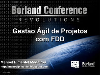 Gestão Ágil de Projetos
                  com FDD


Manoel Pimentel Medeiros
http://manoelpimentel.blogspot.com
 10/ 2007
   07/
 