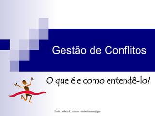Gestão de Conflitos

O que é e como entendê-lo?


  Profa. Isabela L. Arteiro - isabelalemos@gmail.com
 