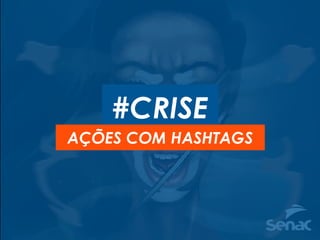#CRISE
AÇÕES COM HASHTAGS
 