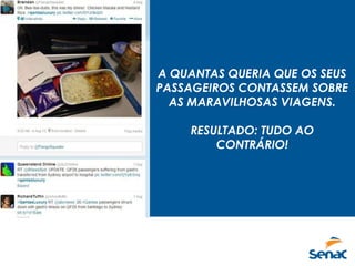 A QUANTAS QUERIA QUE OS SEUS
PASSAGEIROS CONTASSEM SOBRE
AS MARAVILHOSAS VIAGENS.
RESULTADO: TUDO AO
CONTRÁRIO!
 