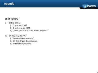 AgendaECM TOTVSSobre o ECMO que é o ECM?O Universo do ECMComo aplicar o ECM naminhaempresaBY You ECM TOTVSGestão de DocumentosKit Registro de DocumentosIntranet Corporativa3