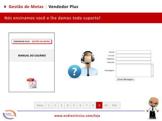4 Gestão de Metas |Vendedor PlusNós ensinamos você e lhe damos todo suporte!MANUAL DO USUÁRIO12345678910FimInício
