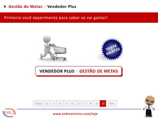 4 Gestão de Metas |Vendedor PlusPrimeiro você experimenta para saber se vai gostar!12345678910FimInício