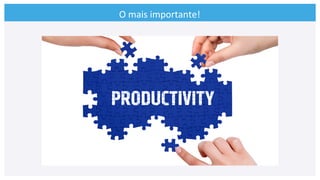 O	
  mais	
  importante!	
  
 