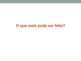O que mais pode ser feito?
 