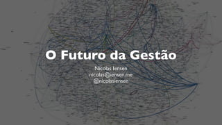 O Futuro da Gestão 
apresentação baseada no livro 
The Future of Management de Gary Hamel 
 