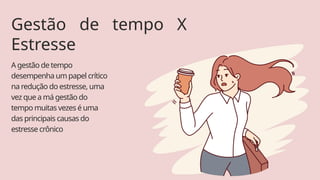Gestão de tempo X
Estresse
A gestão de tempo
desempenha um papel crítico
na redução do estresse, uma
vez que a má gestão do
tempo muitas vezes é uma
das principais causas do
estresse crônico
 