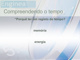 time Compreendendo o tempo “ Porquê ter um registo do tempo? memória energia 