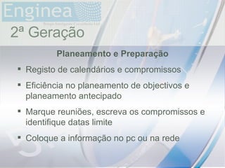 time 2ª Geração Planeamento e Preparação Registo de calendários e compromissos Eficiência no planeamento de objectivos e planeamento antecipado Marque reuniões, escreva os compromissos e identifique datas limite Coloque a informação no pc ou na rede 