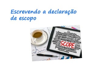 Escrevendo a declaração
de escopo
 