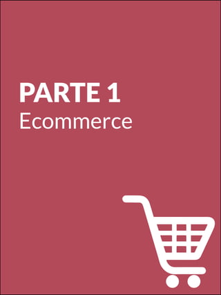 PARTE 1
Ecommerce
 