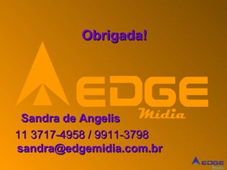 Sandra de Angelis 11 3717-4958 / 9911-3798 [email_address] Obrigada! Mídia 