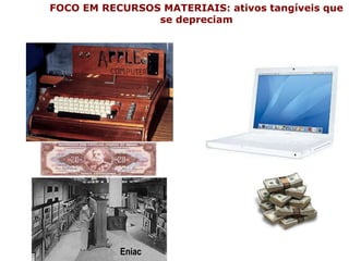 FOCO EM RECURSOS MATERIAIS: ativos tangíveis que
se depreciam
Eniac
 