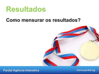 Resultados Como mensurar os resultados? 