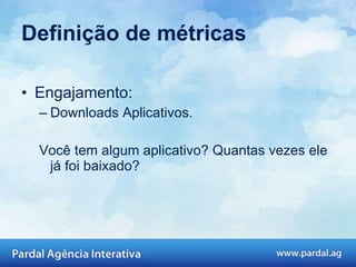 Engajamento: Downloads Aplicativos.  Você tem algum aplicativo? Quantas vezes ele já foi baixado?  Definição de métricas 