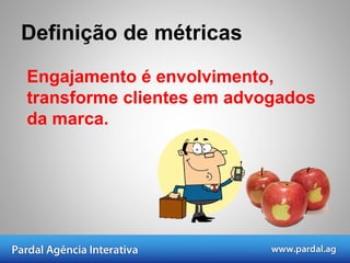 Definição de métricas Engajamento é envolvimento, transforme  clientes em advogados da marca.  