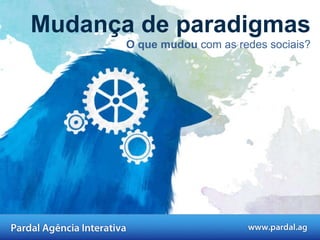 Mudança de paradigmas O que mudou  com as redes sociais? 
