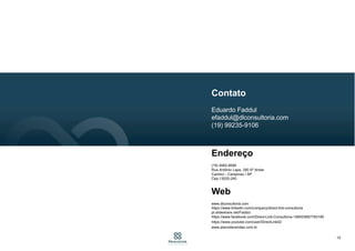 10
Contato
Eduardo Faddul
efaddul@dlconsultoria.com
(19) 99235-9106
Endereço
(19) 4062-8590
Rua Antônio Lapa, 280 6º Andar
Cambuí - Campinas / SP
Cep:13025-240
Web
www.dlconsultoria.com
https://www.linkedin.com/company/direct-link-consultoria
pt.slideshare.net/Faddul
https://www.facebook.com/Direct-Link-Consultoria-156003697783185
https://www.youtube.com/user/DirectLink02
www.planodevendas.com.br
 