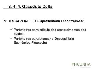 Na CARTA-PLEITO apresentada encontram-se: Parâmetros para cálculo dos ressarcimentos dos custos Parâmetros para atenuar o Desequilíbrio Econômico-Financeiro 3. 4. 4. Gasoduto Delta 
