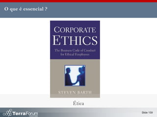 O que é essencial ?




                      Ética
                              Slide 159
 