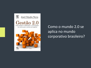 Como o mundo 2.0 se
aplica no mundo
corporativo brasileiro?
 