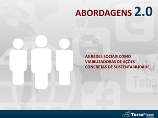 ABORDAGENS 2.0



 AS REDES SOCIAIS COMO
 VIABILIZADORAS DE AÇÕES
 CONCRETAS DE SUSTENTABILIDADE
 