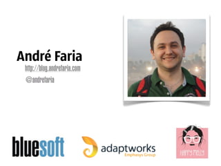 André Faria
http://blog.andrefaria.com
@andrefaria
 